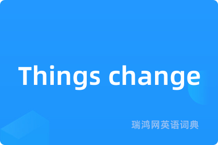 Things change